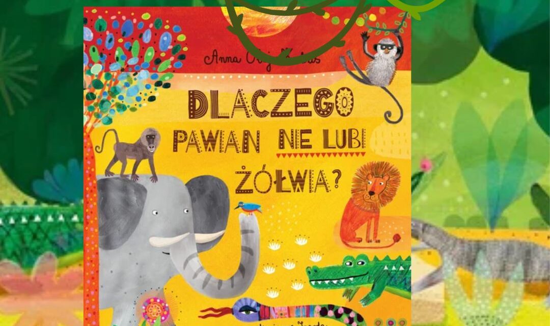 Okładka książki Dlaczego pawian nie lubi żółwia? – kolorowe ilustracje afrykańskich zwierząt: pawiana, żółwia, zebry, słonia i żyrafy na tle sawanny.