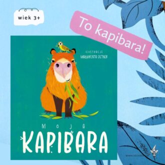 Okładka twardej książeczki Moja kapibara: uśmiechnięta pomarańczowa kapibara z młodym na zielonym tle, prosty layout z białymi tekstami i geometrycznymi kształtami, format poziomy