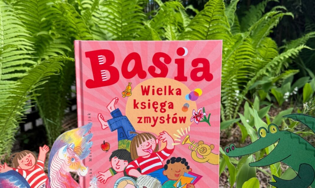 Okładka książki Basia Wielka księga zmysłów autorstwa Zofii Staneckiej z ilustracją bohaterów serii Basia