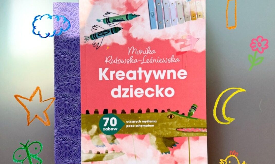 Okładka książki Kreatywne dziecko z pomysłami na rozwijanie kreatywności i twórczej zabawy dzieci