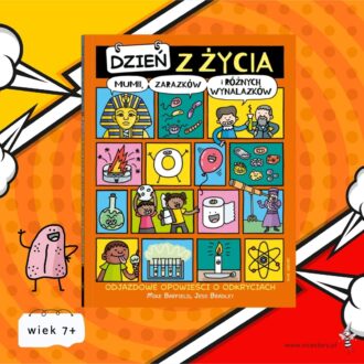 Okładka książki Dzień z życia mumii, zarazków i różnych wynalazków dla dzieci w wieku 7 lat.