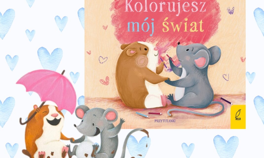 Okładka książki Kolorujesz mój świat autorstwa Anna Paszkiewicz i Natalia Juszczek z grafiką zwierząt i serca.